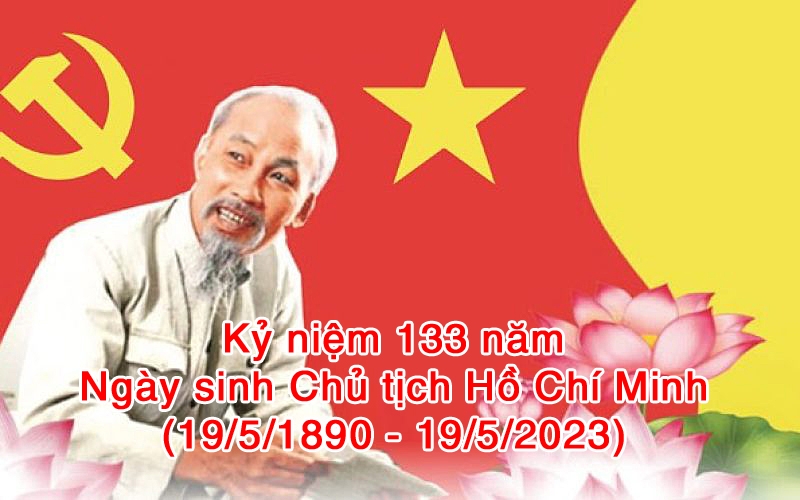 KỶ NIỆM 133 NĂM NGÀY SINH CHỦ TỊCH HỒ CHÍ MINH (19/5/1890-19/5/2023)