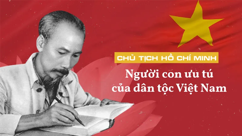 Chủ tịch Hồ Chí Minh - Người con ưu tú của dân tộc Việt Nam
